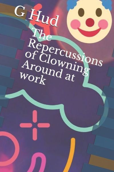 Cover for G Hud · The Repercussions of Clowning Around at work (Taschenbuch) (2019)