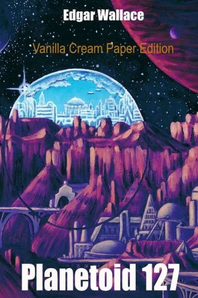 Planetoid 127 - Edgar Wallace - Kirjat - Createspace Independent Publishing Platf - 9781720359951 - lauantai 26. toukokuuta 2018