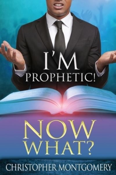 Cover for Christopher Montgomery · I'm Prophetic! Now What? (Paperback Book) (2018)