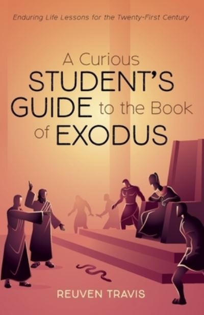 A Curious Student's Guide to the Book of Exodus: Enduring Life Lessons for the Twenty-First Century - Reuven Travis - Books - Wipf & Stock Publishers - 9781725271951 - July 1, 2021