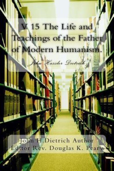 Cover for Rev John Hassler Dietrich · V 15 the Life and Teachings of the Father of Modern Humanism. (Paperback Book) (2018)