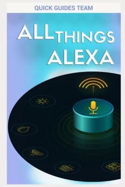 Cover for Quick Guides Team · All Things Alexa (Paperback Bog) (2018)