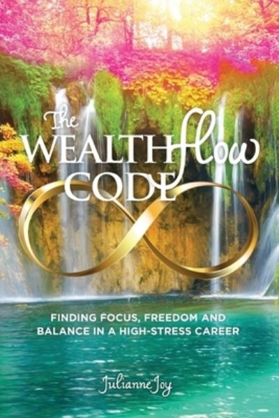 Cover for Julianne Joy · The WealthFlow Code : Finding Focus, Freedom and  Balance in a High-Stress Career (Paperback Book) (2020)