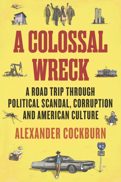 A Colossal Wreck: A Road Trip Through Political Scandal, Corruption and American Culture - Alexander Cockburn - Böcker - Verso Books - 9781781682951 - 9 september 2014