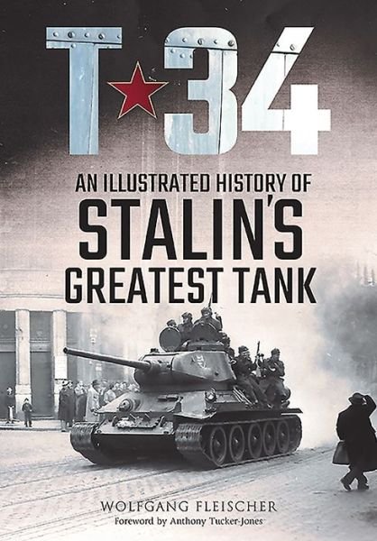 Cover for Wolfgang Fleischer · T-34: An Illustrated History of Stalin's Greatest Tank (Gebundenes Buch) (2020)
