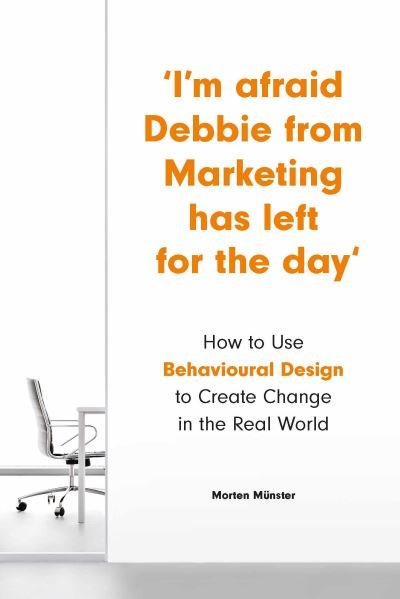 I'm Afraid Debbie from Marketing Has Left for the Day: How to Use Behavioral Design to Create Change in the Real World - Morten Munster - Bøker - Laurence King Publishing - 9781786278951 - 16. mars 2021