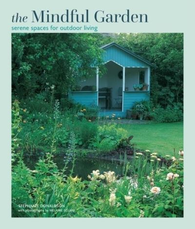 The Mindful Garden: Serene Spaces for Outdoor Living - Stephanie Donaldson - Livros - Ryland, Peters & Small Ltd - 9781788795951 - 27 de fevereiro de 2024