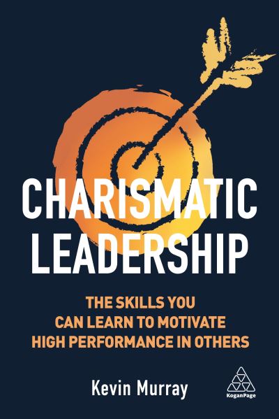 Cover for Kevin Murray · Charismatic Leadership The Skills You Can Learn to Motivate High Performance in Others (Book) (2020)