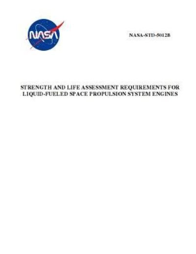 Strength and Life Assessment Requirements for Liquid-Fueled Space Propulsion System Engines - Nasa - Bücher - Independently Published - 9781795584951 - 31. Januar 2019