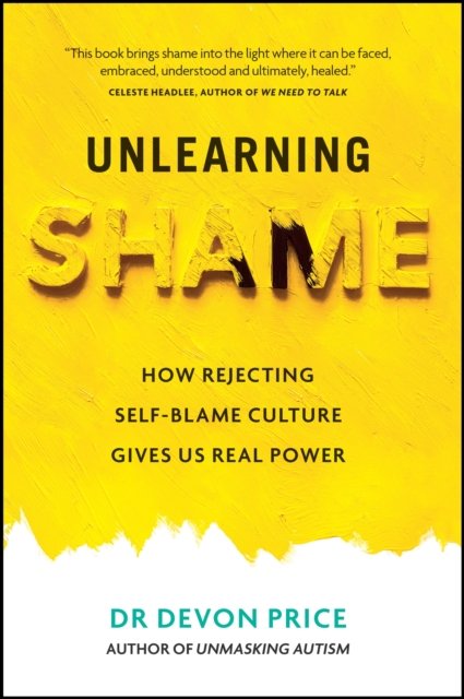 Unlearning Shame: How Rejecting Self-Blame Culture Gives Us Real Power - Devon Price - Books - Octopus Publishing Group - 9781800961951 - January 30, 2025