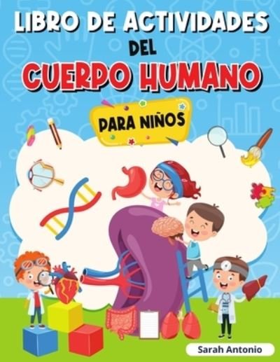 Cover for Sarah Antonio · Libro de Actividades del Cuerpo Humano Para Ninos: Llibro de Anatomia para Ninos, Primer Libro del Cuerpo Humano para Ninos (Paperback Bog) (2021)