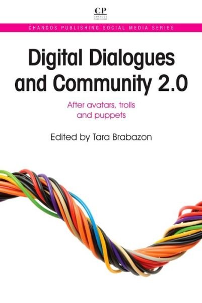 Digital Dialogues and Community 2.0: After Avatars, Trolls and Puppets - Chandos Publishing Social Media Series - Tara Brabazon - Livres - Woodhead Publishing Ltd - 9781843346951 - 25 avril 2012