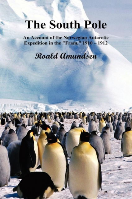 Cover for Captian Roald Amundsen · The South Pole; An Account of the Norwegian Antarctic Expedition in the &quot;Fram,&quot; 1910-12. Volumes I and II (Hardcover Book) (2009)