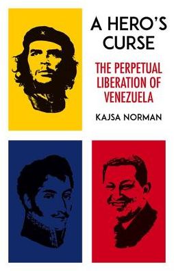 Cover for Kajsa Norman · A Hero's Curse: The Perpetual Liberation of Venezuela (Gebundenes Buch) (2017)