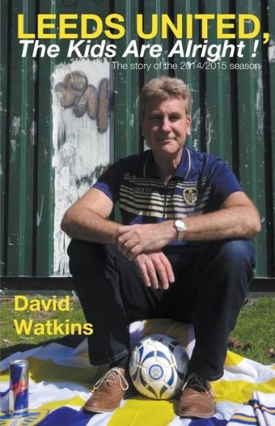 Cover for Contributor David Watkins · Leeds United, the Kids Are Alright! (Paperback Book) (2015)