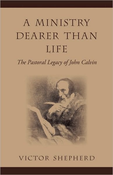 Cover for Victor Shepherd · A Ministry Dearer Than Life: the Pastoral Legacy of John Calvin (Paperback Book) (2009)