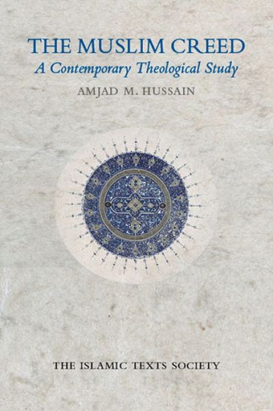 The Muslim Creed: A Contemporary Theological Study - Amjad M. Hussain - Books - The Islamic Texts Society - 9781903682951 - August 1, 2016