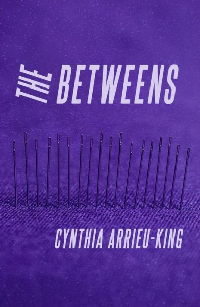 The Betweens - Cynthia Arrieu-King - Books - Noemi Press - 9781934819951 - March 15, 2021