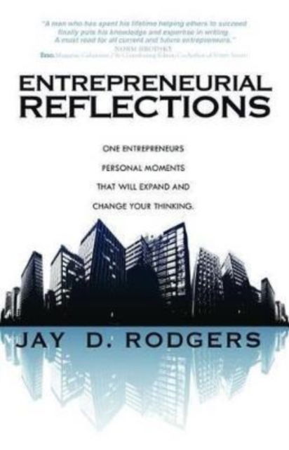 Entrepreneurial Reflections: One Entrepreneur's personal moments that will expand and change the way you think - Jay Rodgers - Books - Carpenter's Son Publishing - 9781942557951 - 2017