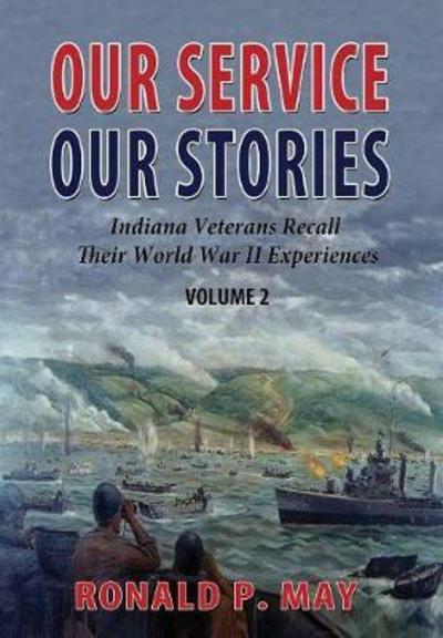 Our Service, Our Stories, Volume 2: Indiana Veterans Recall Their World War II Experiences - Volume - Ronald P May - Bøger - Fideli Publishing Inc. - 9781948638951 - 11. maj 2018