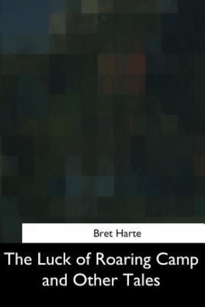 Cover for Bret Harte · The Luck of Roaring Camp and Other Tales (Pocketbok) (2017)