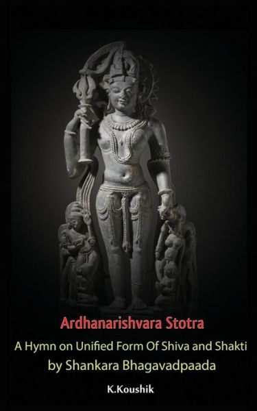 Ardhanarishvara Stotra - Koushik K - Books - Createspace Independent Publishing Platf - 9781979290951 - November 6, 2017