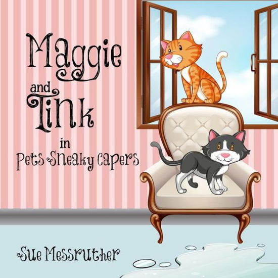 Cover for Sue Messruther · Maggie and Tink in Pets Sneaky Capers Book 1 (Taschenbuch) (2017)