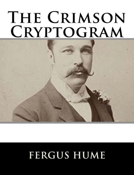 The Crimson Cryptogram - Fergus Hume - Books - Createspace Independent Publishing Platf - 9781979498951 - November 6, 2017