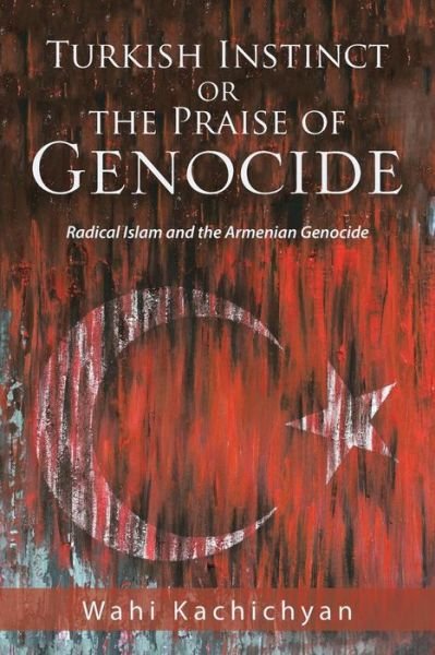 Cover for Wahi Kachichyan · Turkish Instinct or the Praise of Genocide (Paperback Book) (2018)