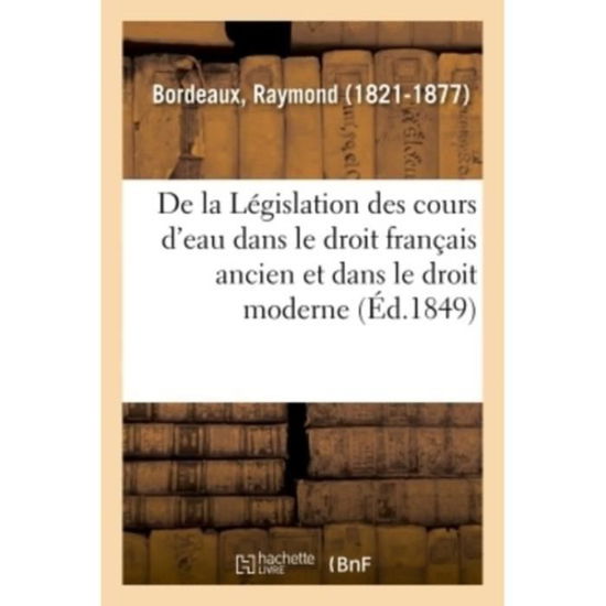 Cover for Raymond Bordeaux · De La Legislation Des Cours D'eau Dans Le Droit Francais Ancien et Dans Le Droit Moderne (Paperback Book) (2018)