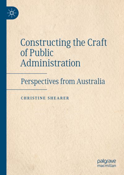 Cover for Christine Shearer · Constructing the Craft of Public Administration: Perspectives from Australia (Hardcover Book) [1st ed. 2022 edition] (2021)