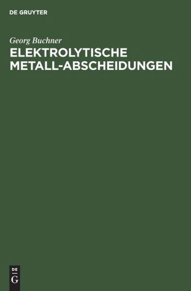 Elektrolytische Metall-Abscheidungen - Georg Buchner - Kirjat - de Gruyter GmbH, Walter - 9783112679951 - maanantai 31. joulukuuta 1923