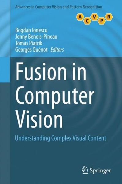 Cover for Bogdan Ionescu · Fusion in Computer Vision: Understanding Complex Visual Content - Advances in Computer Vision and Pattern Recognition (Hardcover Book) [2014 edition] (2014)