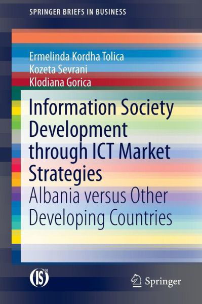 Information Society Development through ICT Market Strategies: Albania versus Other Developing Countries - SpringerBriefs in Business - Ermelinda Kordha Tolica - Books - Springer International Publishing AG - 9783319171951 - June 10, 2015