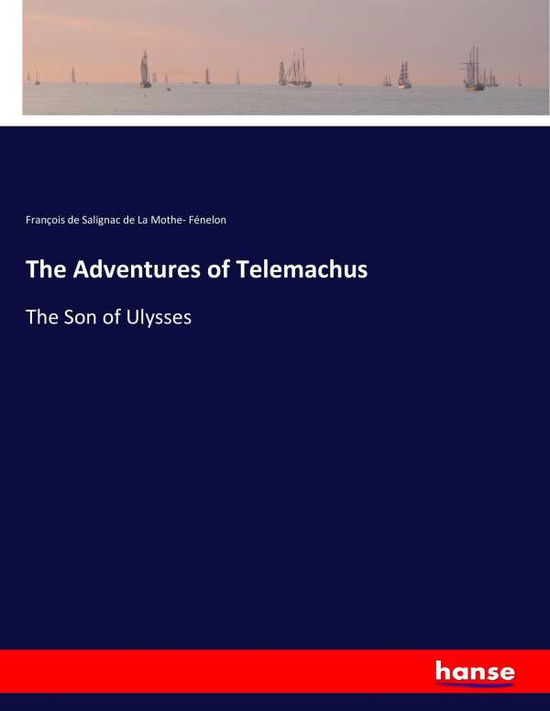 The Adventures of Telemachus - Fénelon - Books -  - 9783337342951 - October 13, 2017