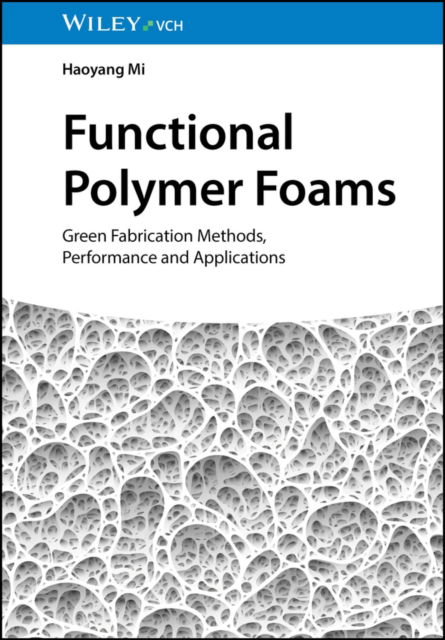 Cover for Mi, Haoyang (Zhengzhou University, China) · Functional Polymer Foams: Green Fabrication Methods, Performance and Applications (Hardcover Book) (2025)