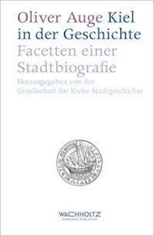 Kiel in der Geschichte - Oliver Auge - Books - Wachholtz Verlag GmbH - 9783529051951 - October 1, 2017