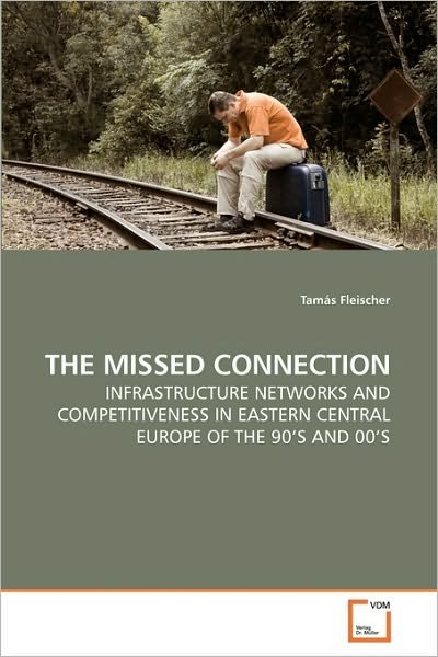 Cover for Tamás Fleischer · The Missed Connection: Infrastructure Networks and Competitiveness in Eastern Central Europe of the 90's and 00's (Paperback Book) (2009)
