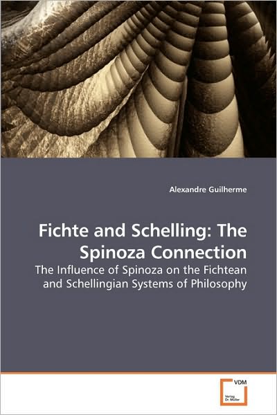Cover for Alexandre Guilherme · Fichte and Schelling: the Spinoza Connection: the Influence of Spinoza on the Fichtean and Schellingian Systems of Philosophy (Paperback Book) (2009)