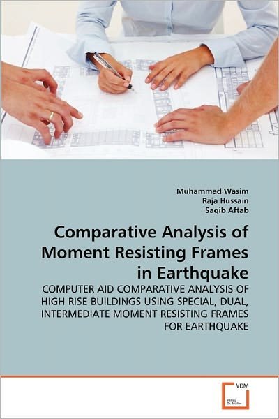 Cover for Saqib Aftab · Comparative Analysis of Moment Resisting Frames in Earthquake: Computer Aid Comparative Analysis of High Rise Buildings Using Special, Dual, Intermediate Moment Resisting Frames for Earthquake (Pocketbok) (2010)