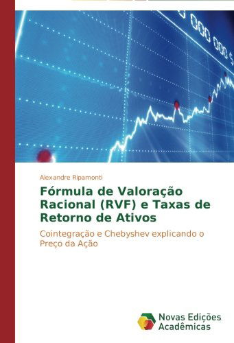 Cover for Alexandre Ripamonti · Fórmula De Valoração Racional (Rvf) E Taxas De Retorno De Ativos: Cointegração E Chebyshev Explicando O Preço Da Ação (Paperback Book) [Portuguese edition] (2014)
