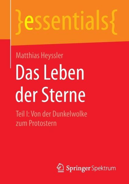 Cover for Matthias Heyssler · Das Leben Der Sterne: Teil I: Von Der Dunkelwolke Zum Protostern - Essentials (Paperback Book) [2015 edition] (2014)