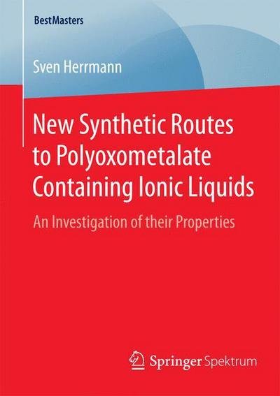 Sven Herrmann · New Synthetic Routes to Polyoxometalate Containing Ionic Liquids: An Investigation of their Properties - BestMasters (Pocketbok) [2015 edition] (2015)