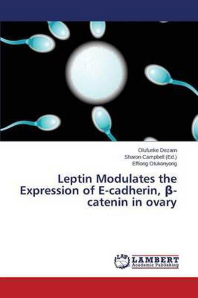 Cover for Dezarn Olufunke · Leptin Modulates the Expression of E-cadherin, -catenin in Ovary (Paperback Book) (2015)