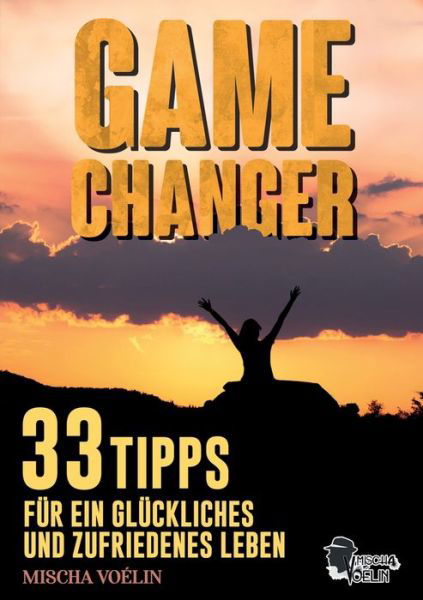 Cover for Mischa Voelin · Game Changer: 33 Tipps fur ein gluckliches und zufriedenes Leben (Paperback Book) (2020)