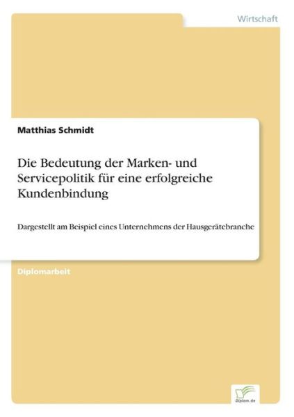 Cover for Matthias Schmidt · Die Bedeutung der Marken- und Servicepolitik fur eine erfolgreiche Kundenbindung: Dargestellt am Beispiel eines Unternehmens der Hausgeratebranche (Taschenbuch) [German edition] (2006)