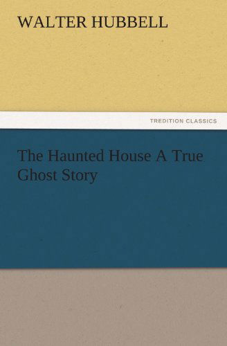 Cover for Walter Hubbell · The Haunted House a True Ghost Story (Tredition Classics) (Pocketbok) (2011)