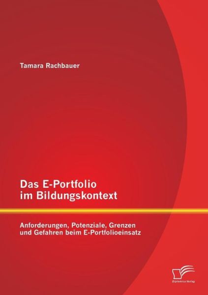 Cover for Tamara Rachbauer · Das E-portfolio Im Bildungskontext: Anforderungen, Potenziale, Grenzen Und Gefahren Beim E-portfolioeinsatz (Paperback Book) [German edition] (2013)