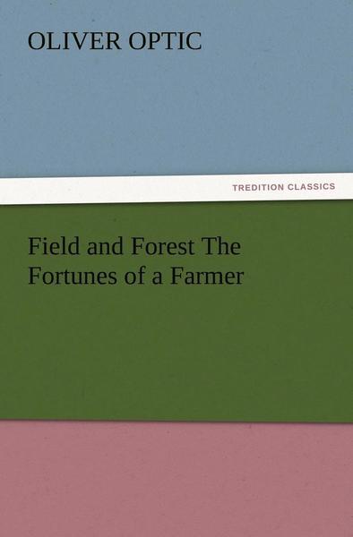 Cover for Oliver Optic · Field and Forest the Fortunes of a Farmer (Paperback Book) (2012)