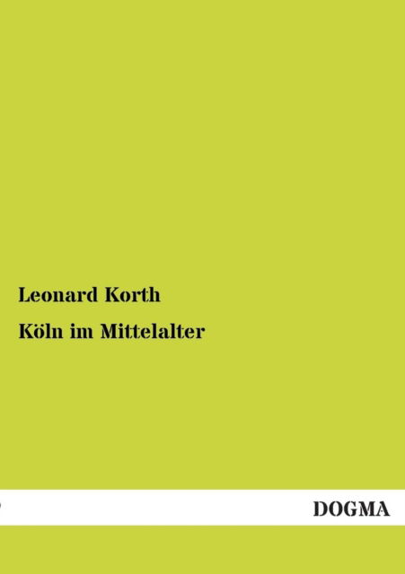 Cover for Leonard Korth · Köln Im Mittelalter (Paperback Book) [German edition] (2012)